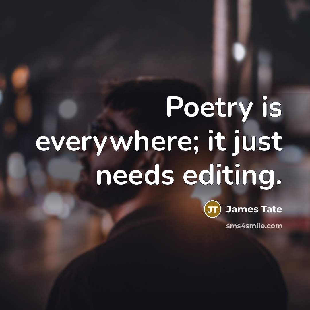 “Poetry is everywhere; it just needs editing.” quote by James Tate