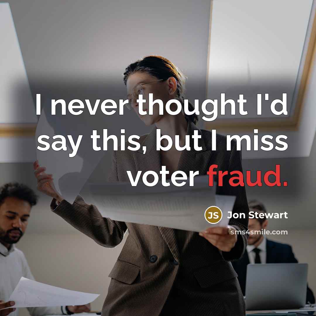 “I never thought I'd say this, but I miss voter fraud.” quote by Jon Stewart