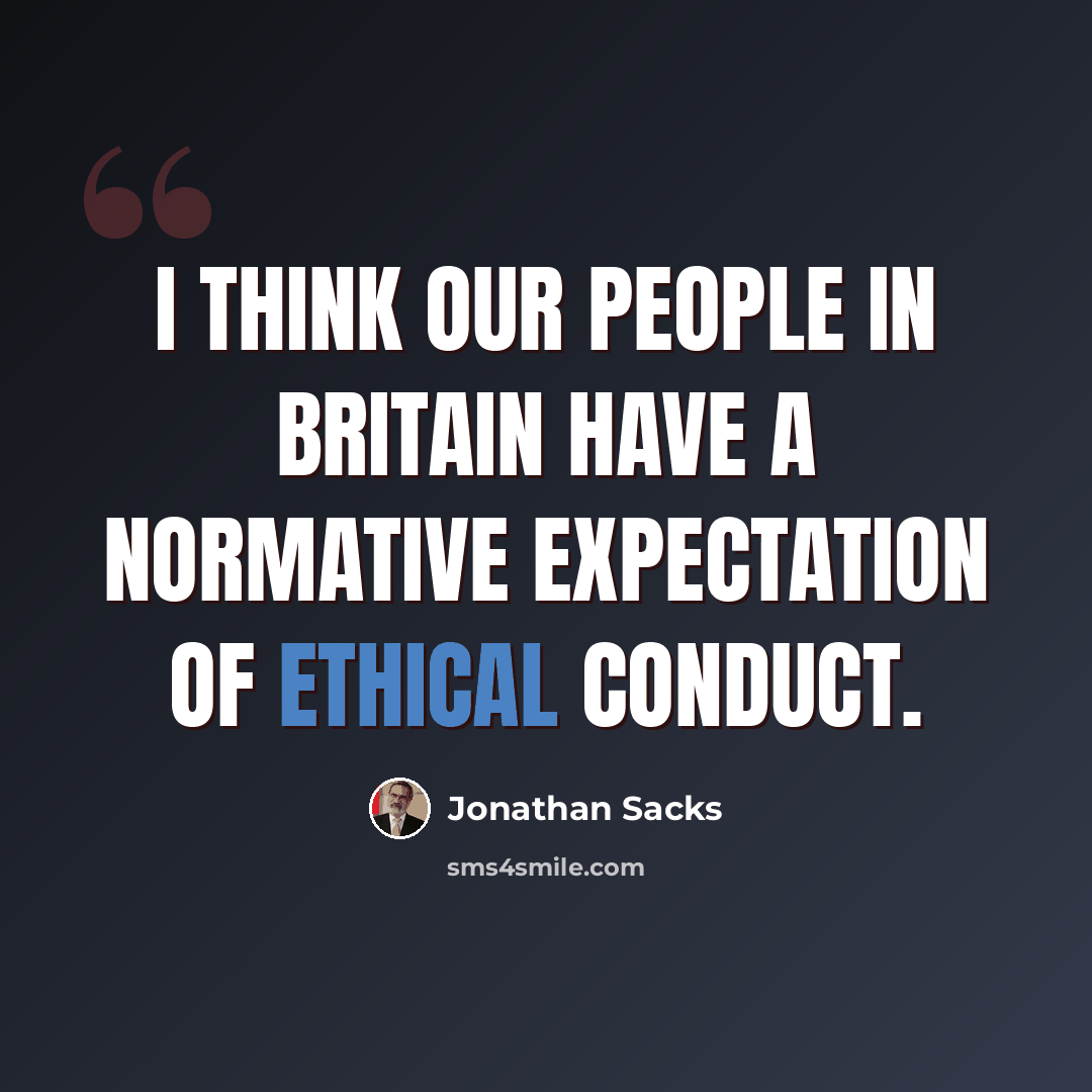 “I think our people in Britain have a normative expectation of ethical conduct.” quote by Jonathan Sacks