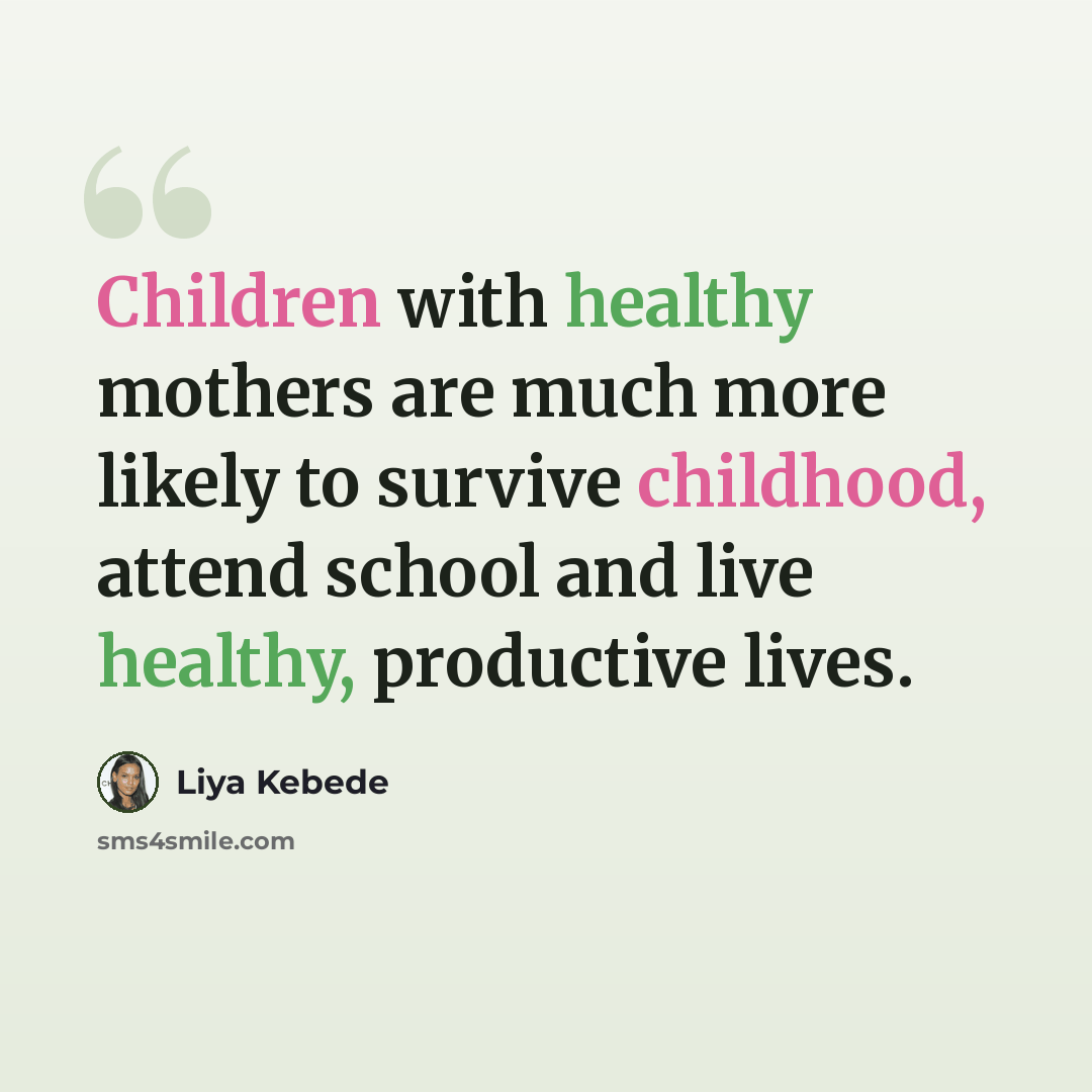 “Children with healthy mothers are much more likely to survive childhood, attend school and live healthy, productive lives.” quote by Liya Kebede