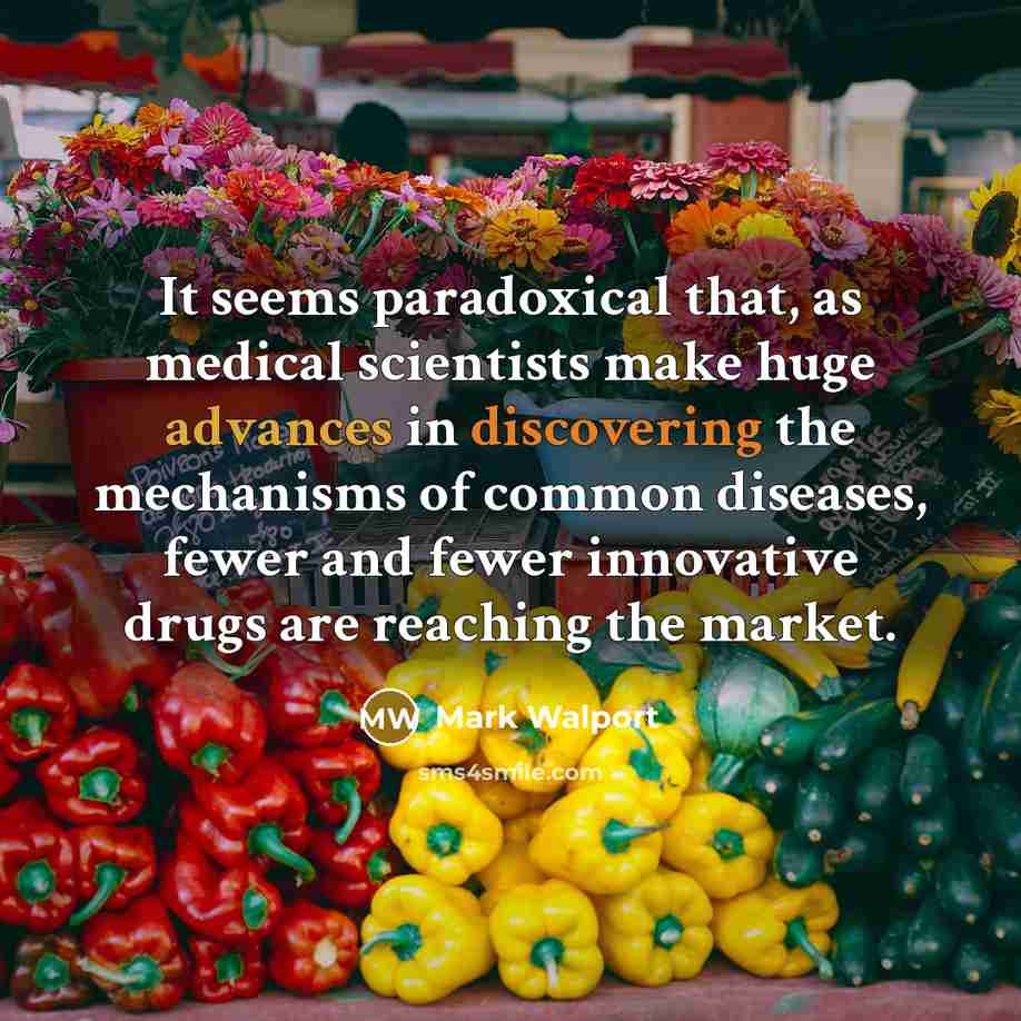 “It seems paradoxical that, as medical scientists make huge advances in discovering the mechanisms of common diseases, fewer and fewer innovative drugs are reaching the market.” quote by Mark Walport