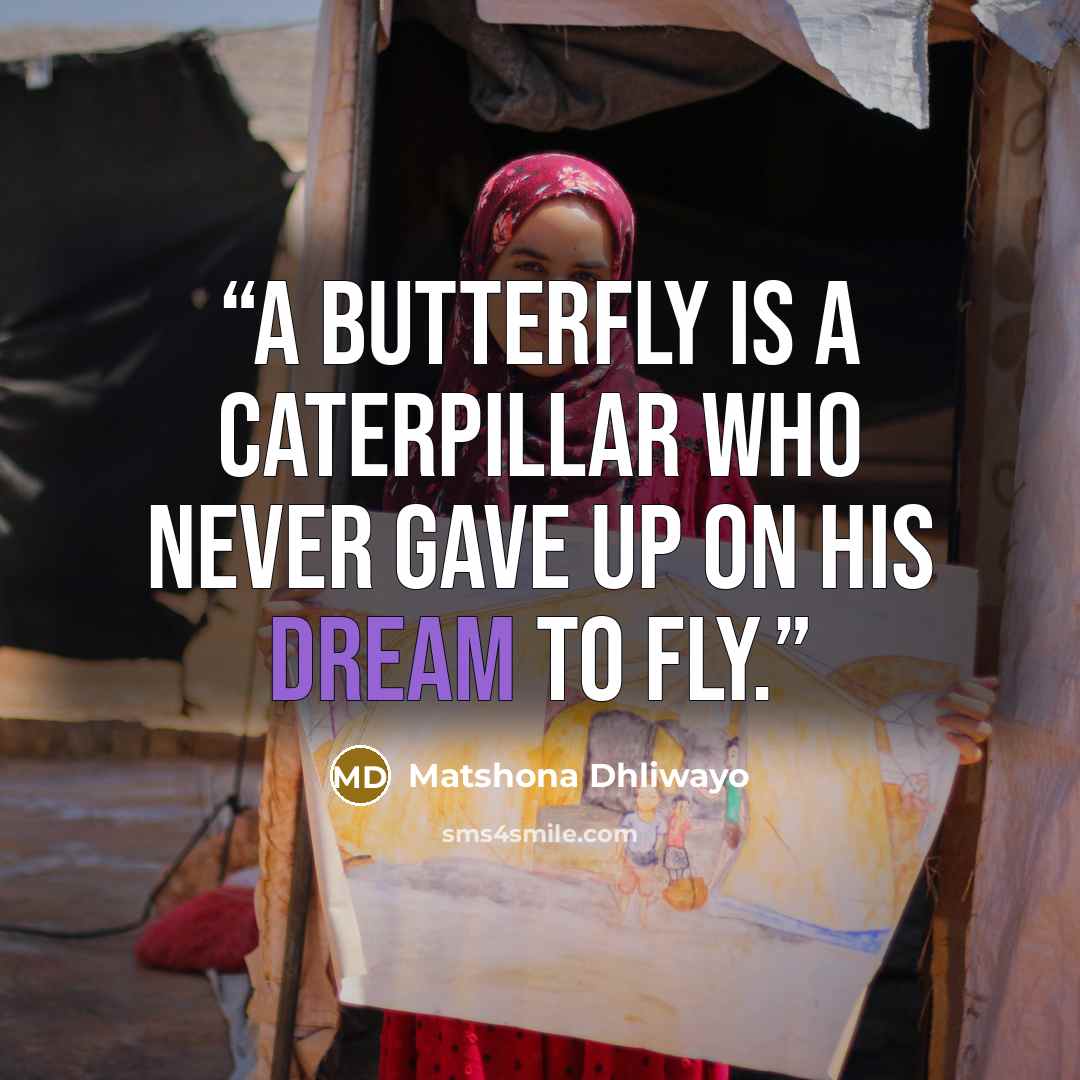 “A butterfly is a caterpillar who never gave up on his dream to fly.” quote by Matshona Dhliwayo