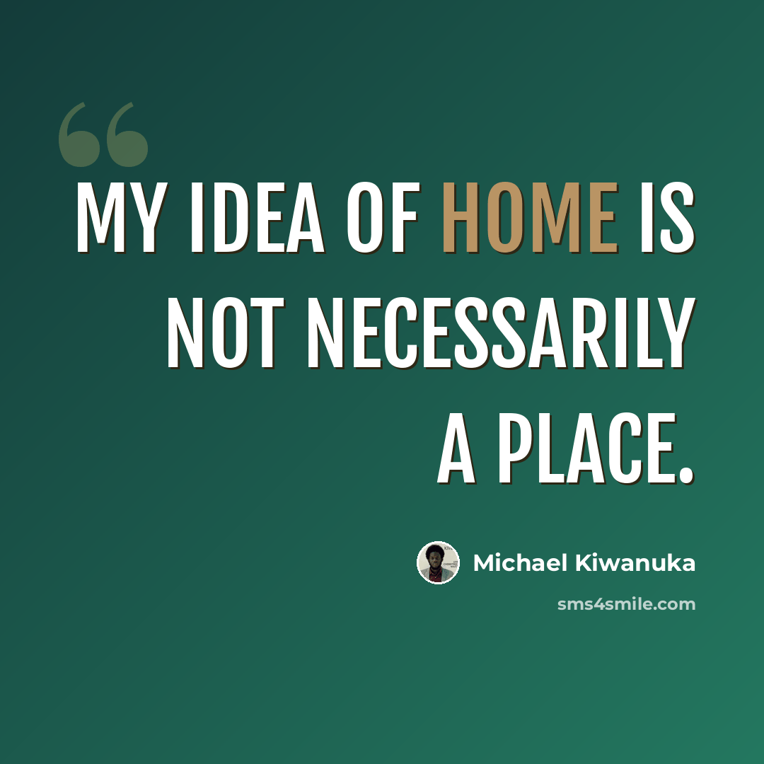 “My idea of home is not necessarily a place.” quote by Michael Kiwanuka