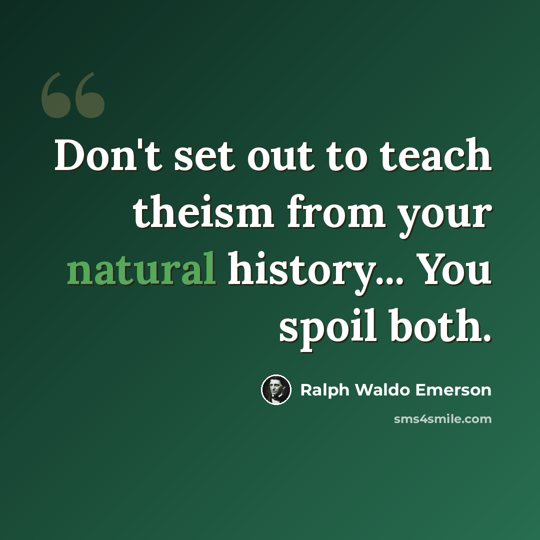 “Don't set out to teach theism from your natural history... You spoil both.” quote by Ralph Waldo Emerson