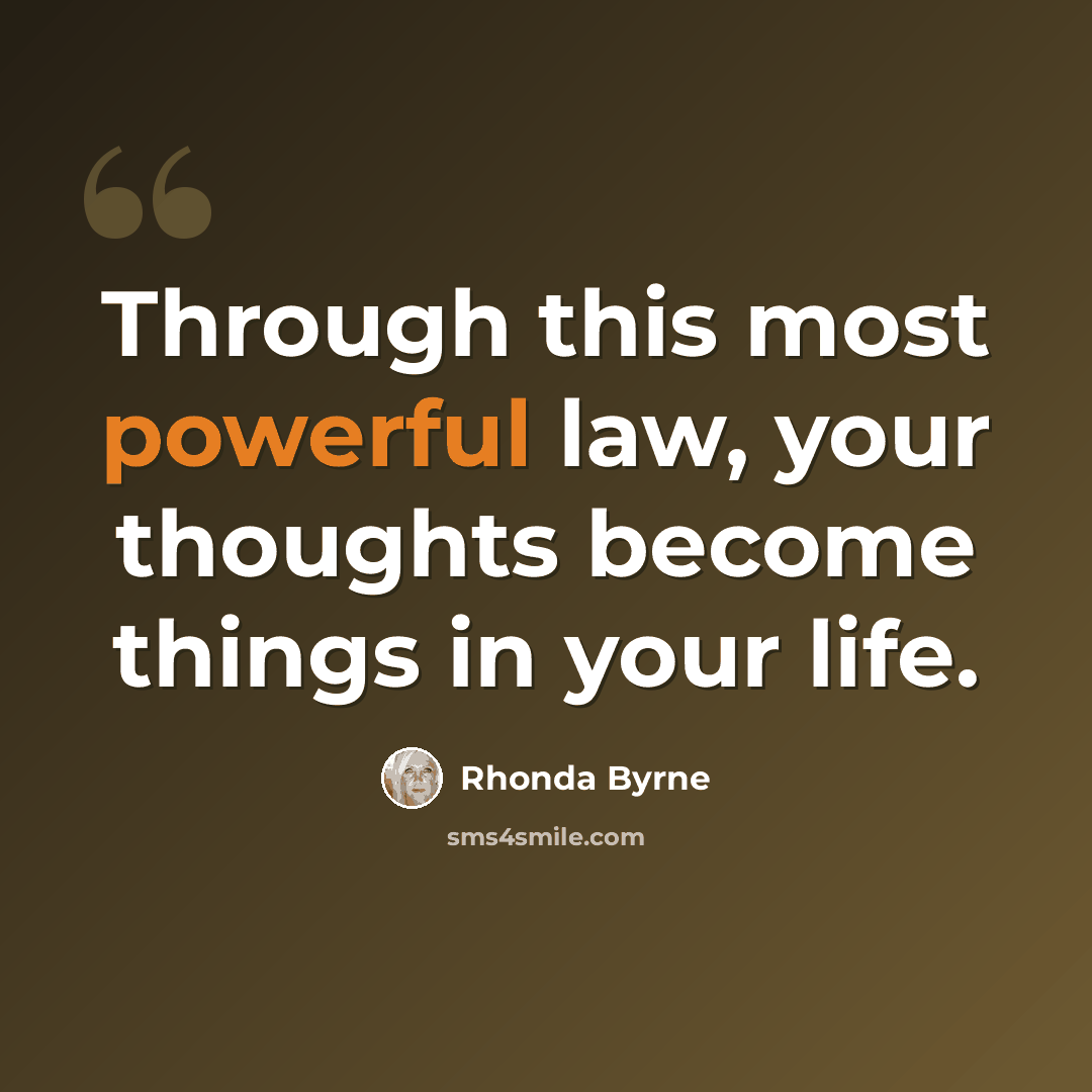 “Through this most powerful law, your thoughts become things in your life.” quote by Rhonda Byrne