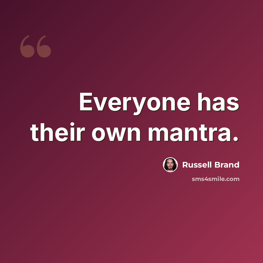 “Everyone has their own mantra.” quote by Russell Brand