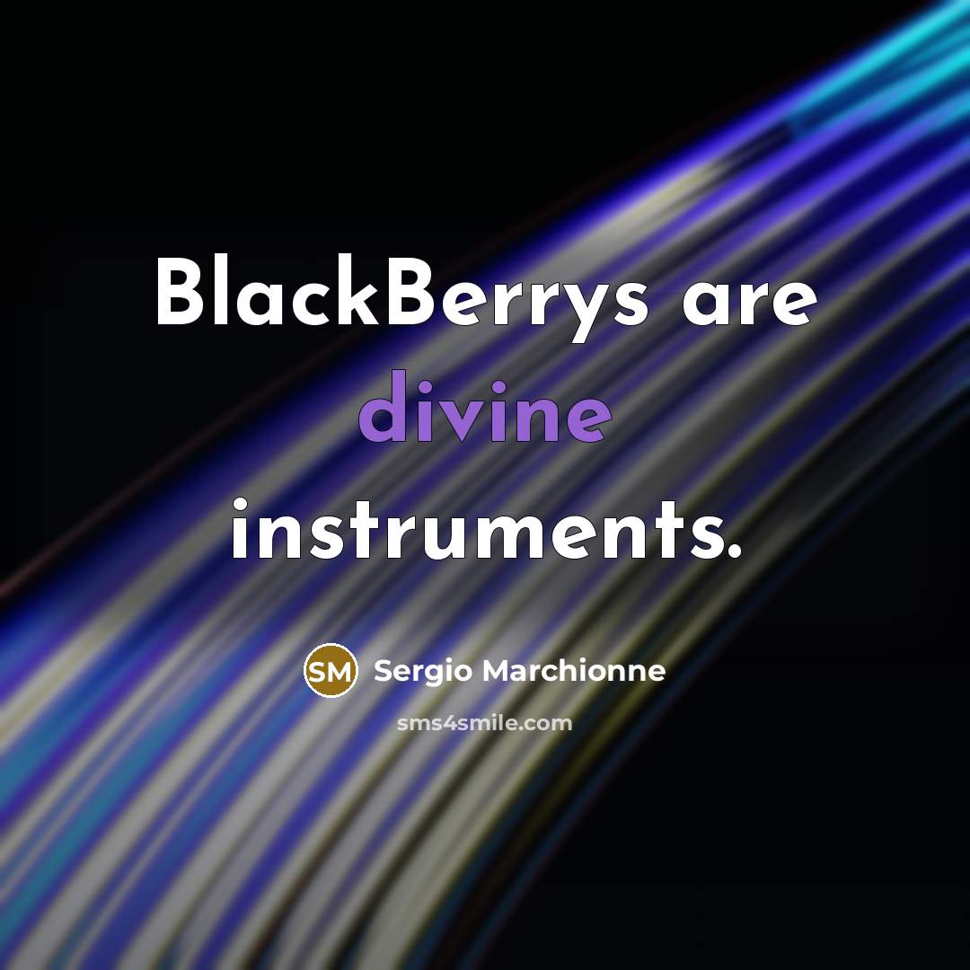 “BlackBerrys are divine instruments.” quote by Sergio Marchionne