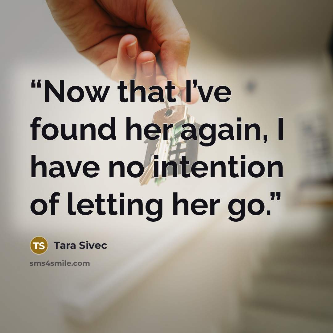 “Now that I’ve found her again, I have no intention of letting her go.” quote by Tara Sivec