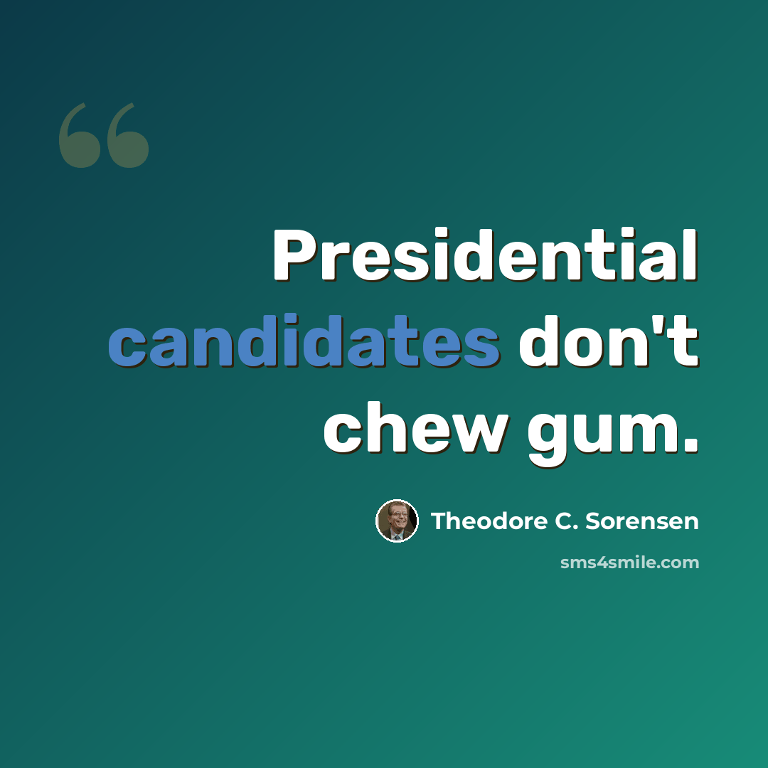 “Presidential candidates don't chew gum.” quote by Theodore C. Sorensen
