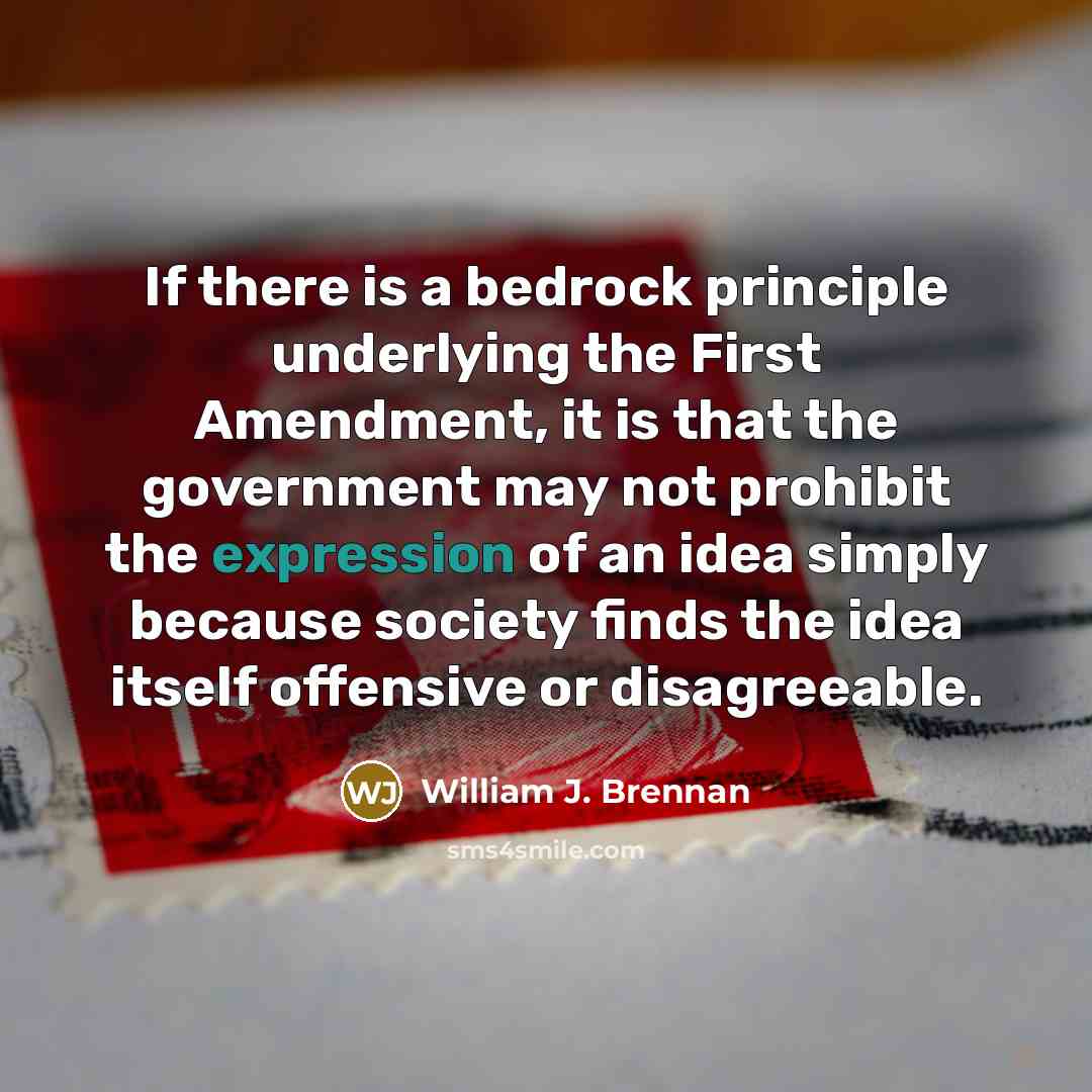 “If there is a bedrock principle underlying the First Amendment, it is that the government may not prohibit the expression of an idea simply because society finds the idea itself offensive or disagreeable.” quote by William J. Brennan