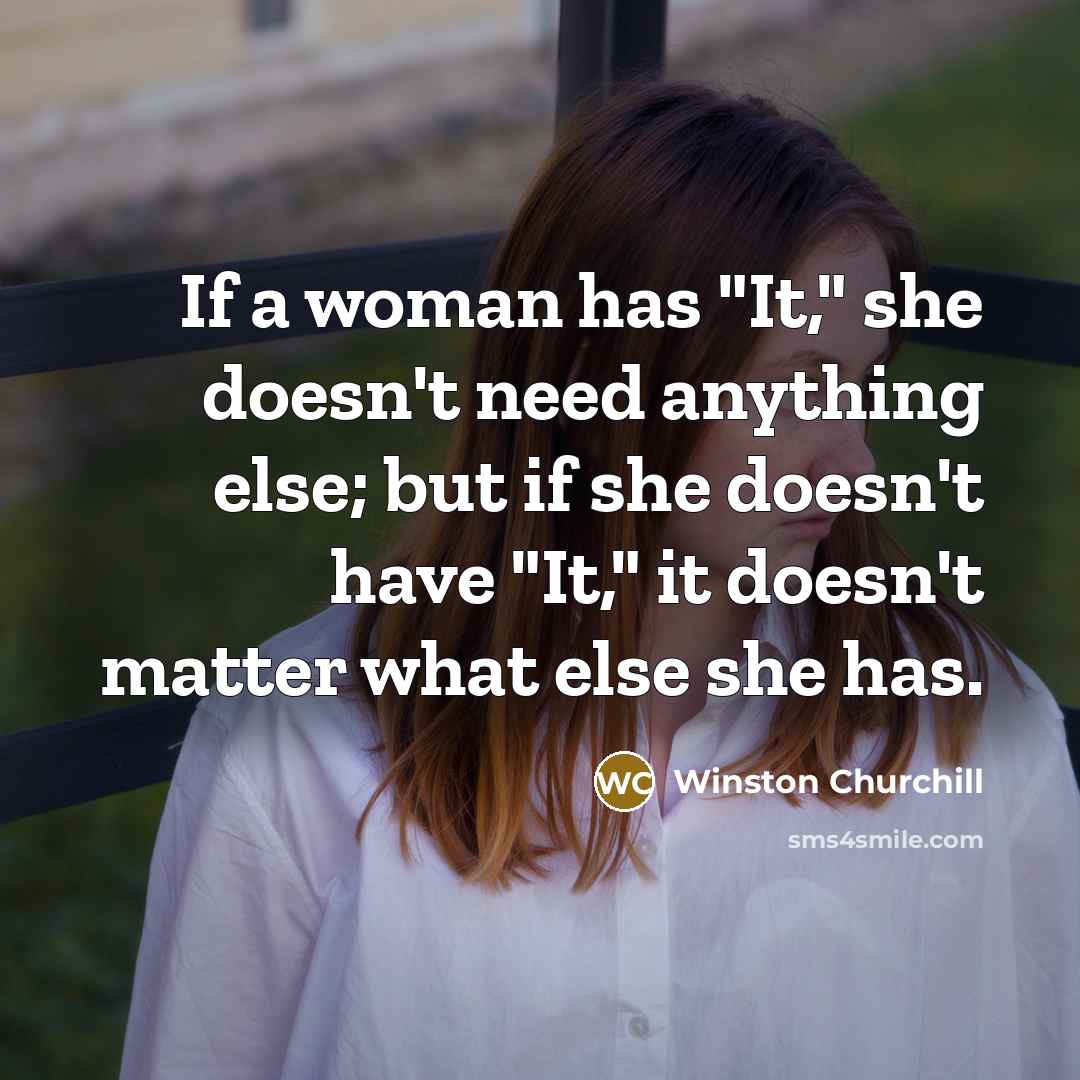 “If a woman has "It," she doesn't need anything else; but if she doesn't have "It," it doesn't matter what else she has.” quote by Winston Churchill