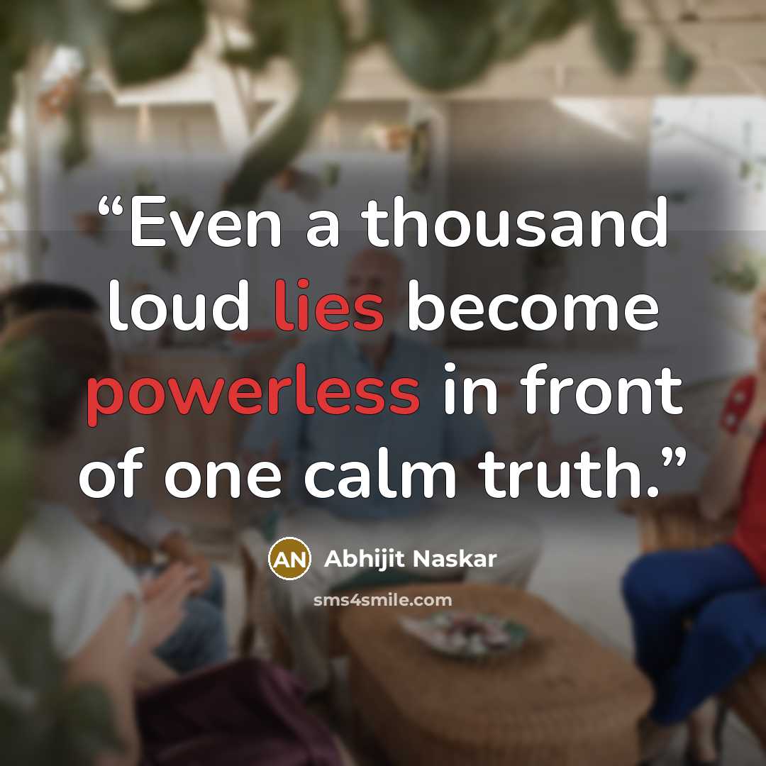 “Even a thousand loud lies become powerless in front of one calm truth.” quote by Abhijit Naskar