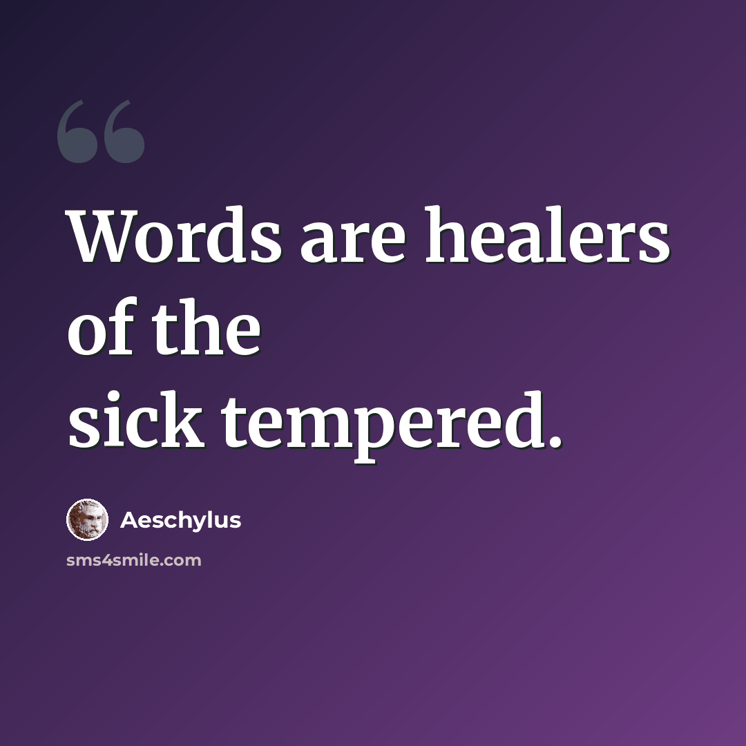 “Words are healers of the sick tempered.” quote by Aeschylus