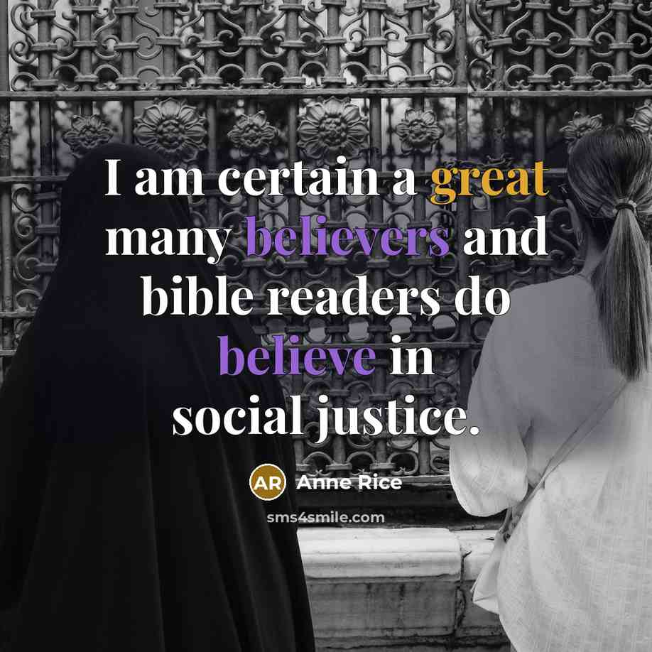 “I am certain a great many believers and bible readers do believe in social justice.” quote by Anne Rice