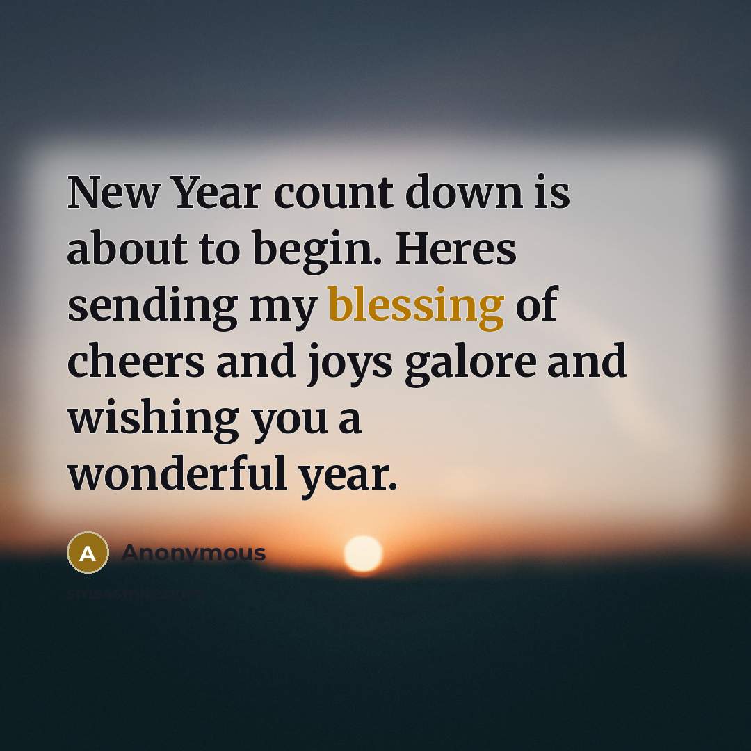 “New Year count down is about to begin. Heres sending my blessing of cheers and joys galore and wishing you a wonderful year.” quote by Anonymous