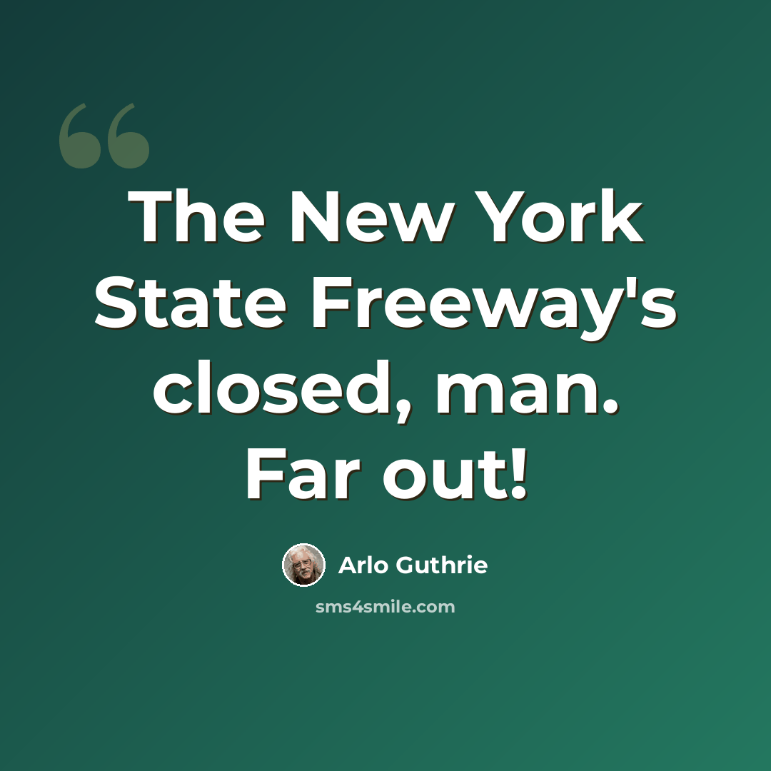 “The New York State Freeway's closed, man. Far out!” quote by Arlo Guthrie