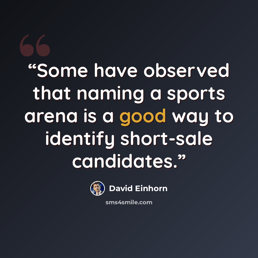 “Some have observed that naming a sports arena is a good way to identify short-sale candidates.” quote by David Einhorn