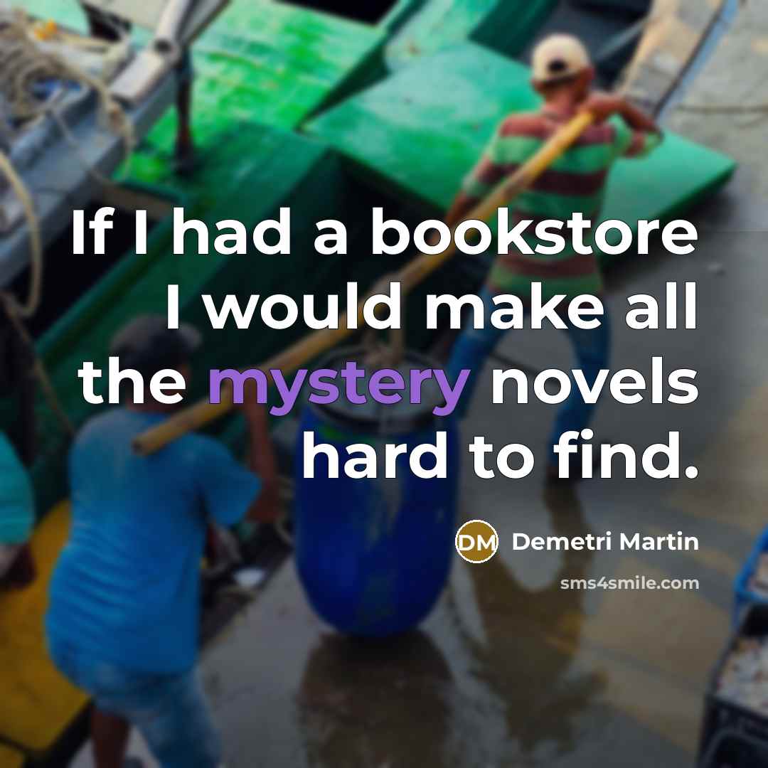 “If I had a bookstore I would make all the mystery novels hard to find.” quote by Demetri Martin