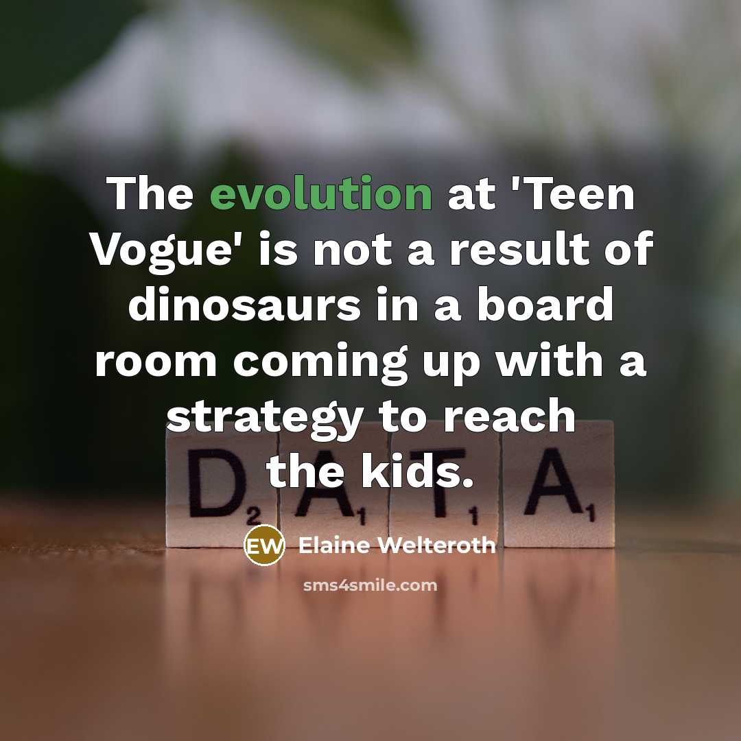 “The evolution at 'Teen Vogue' is not a result of dinosaurs in a board room coming up with a strategy to reach the kids.” quote by Elaine Welteroth