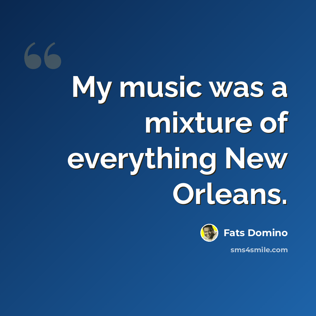 “My music was a mixture of everything New Orleans.” quote by Fats Domino