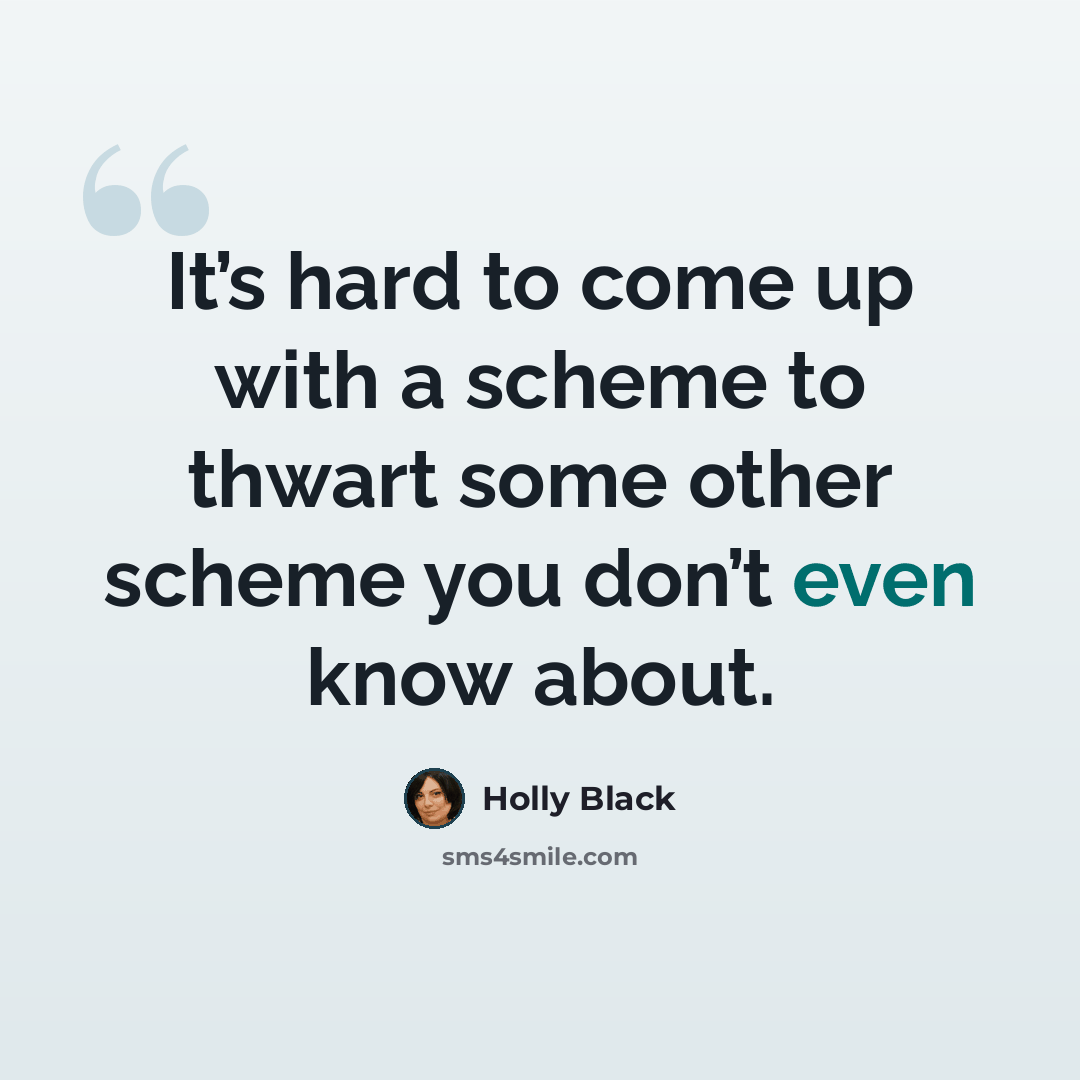 “It’s hard to come up with a scheme to thwart some other scheme you don’t even know about.” quote by Holly Black
