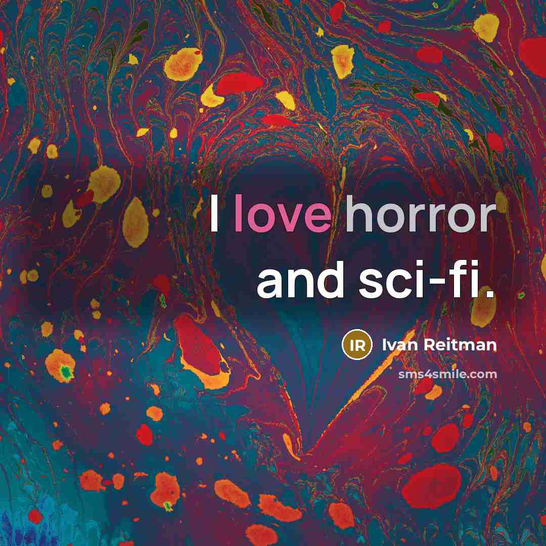 “I love horror and sci-fi.” quote by Ivan Reitman