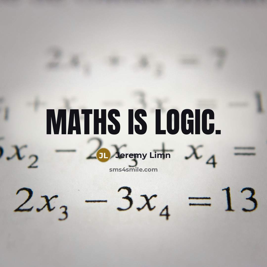 “Maths is logic.” quote by Jeremy Limn