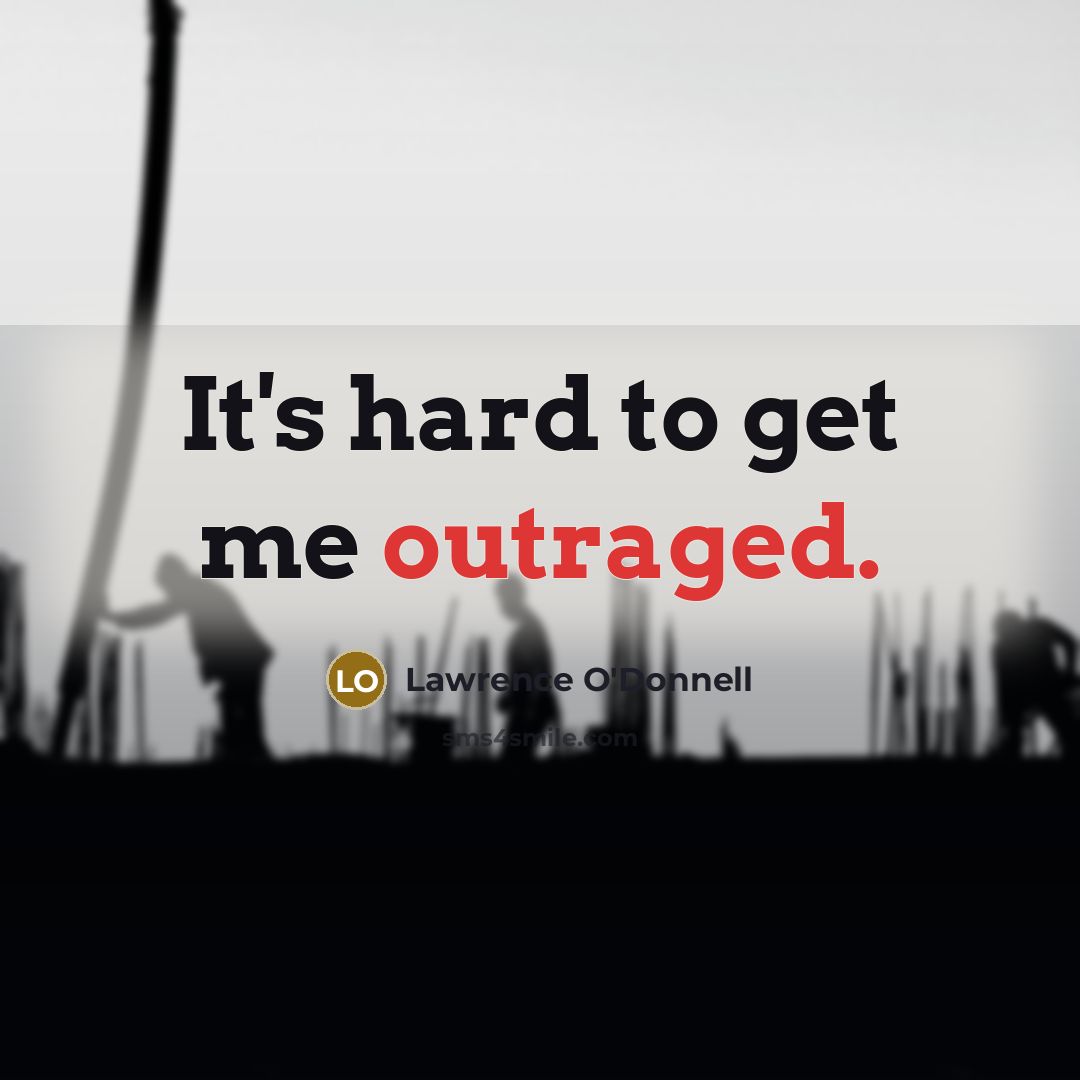 “It's hard to get me outraged.” quote by Lawrence O'Donnell