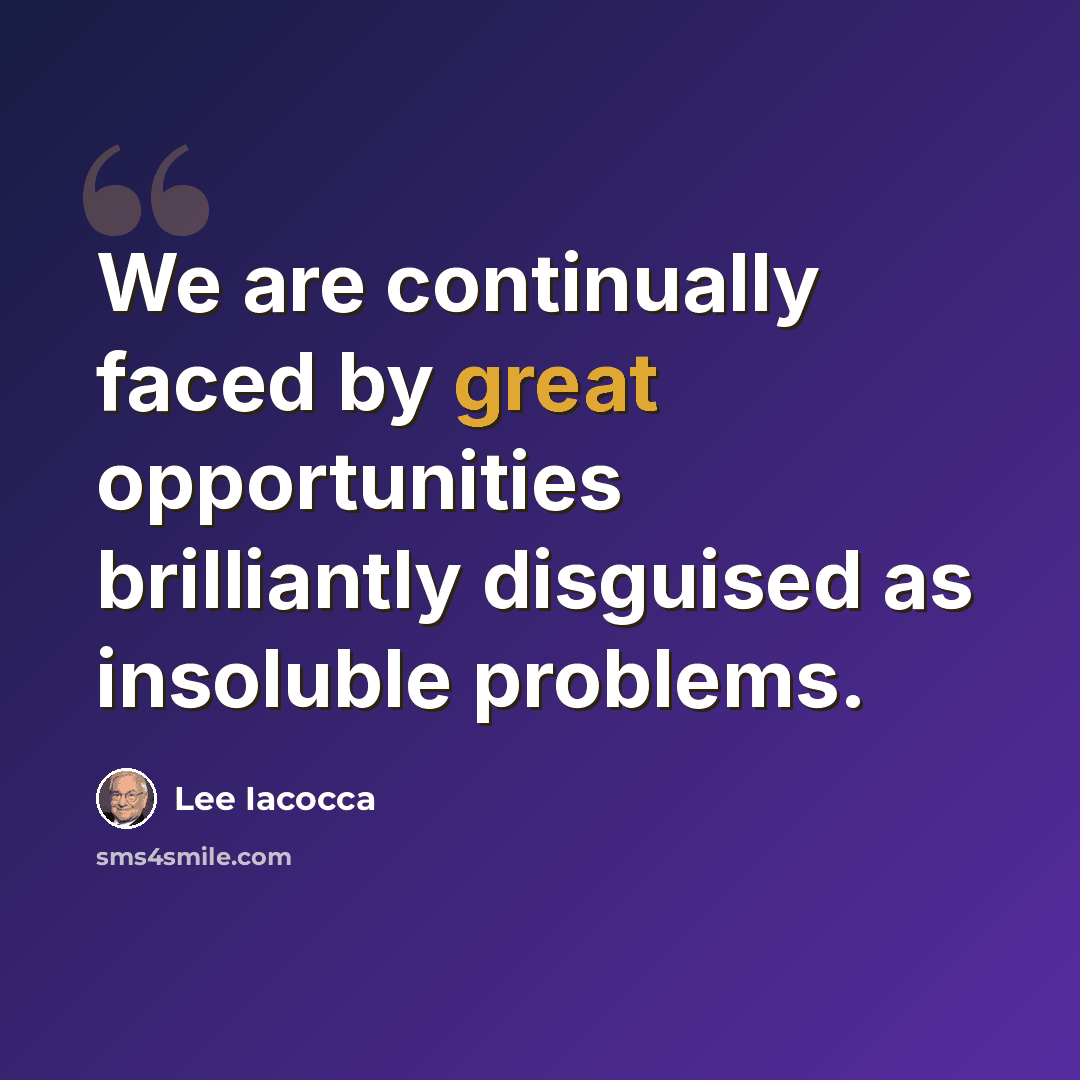 “We are continually faced by great opportunities brilliantly disguised as insoluble problems.” quote by Lee Iacocca