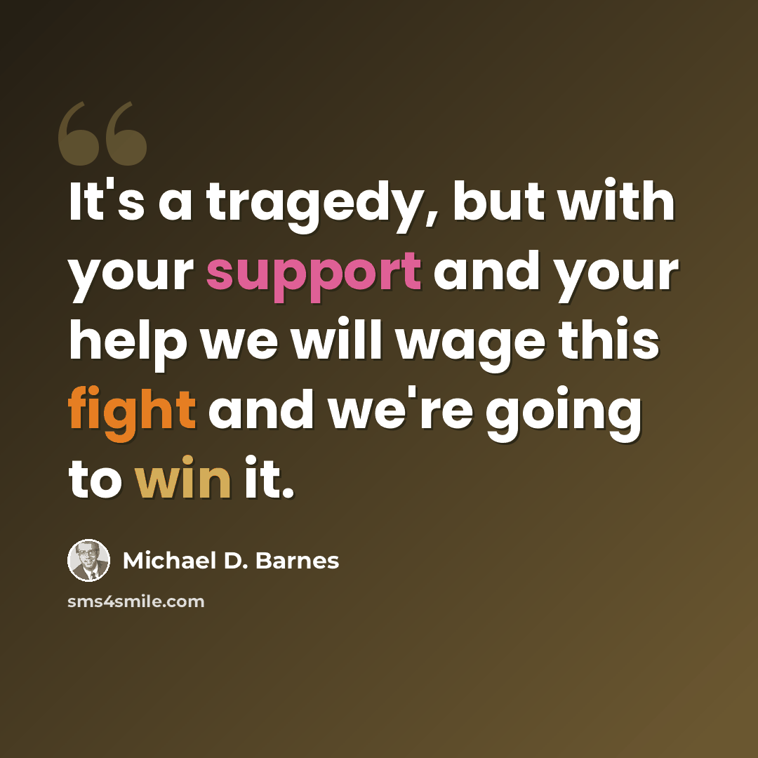 “It's a tragedy, but with your support and your help we will wage this fight and we're going to win it.” quote by Michael D. Barnes