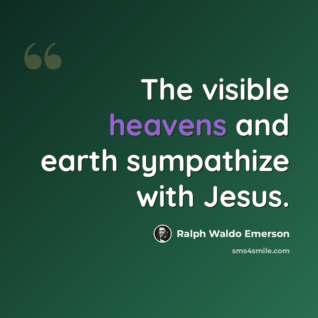 “The visible heavens and earth sympathize with Jesus.” quote by Ralph Waldo Emerson
