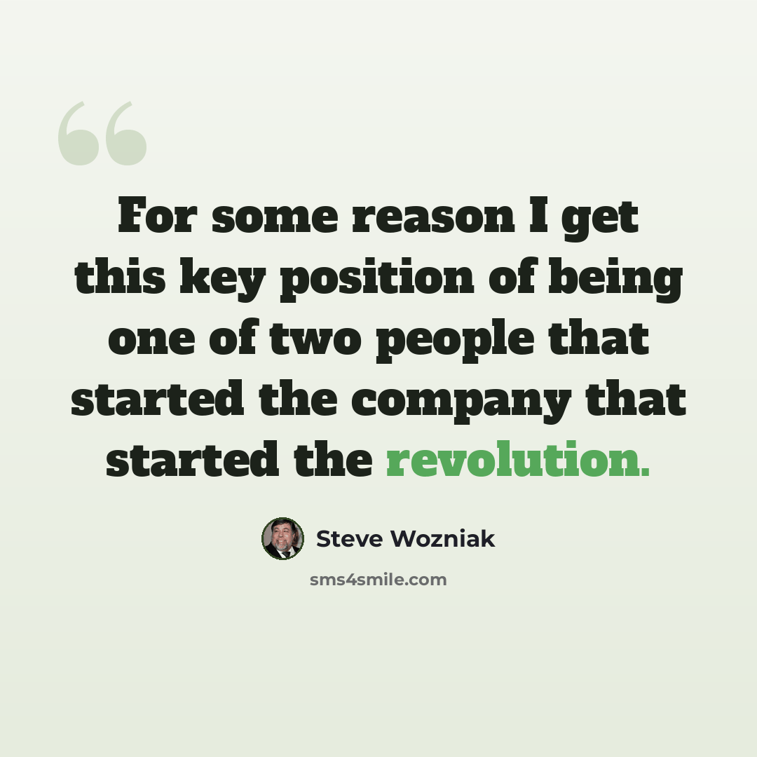 “For some reason I get this key position of being one of two people that started the company that started the revolution.” quote by Steve Wozniak