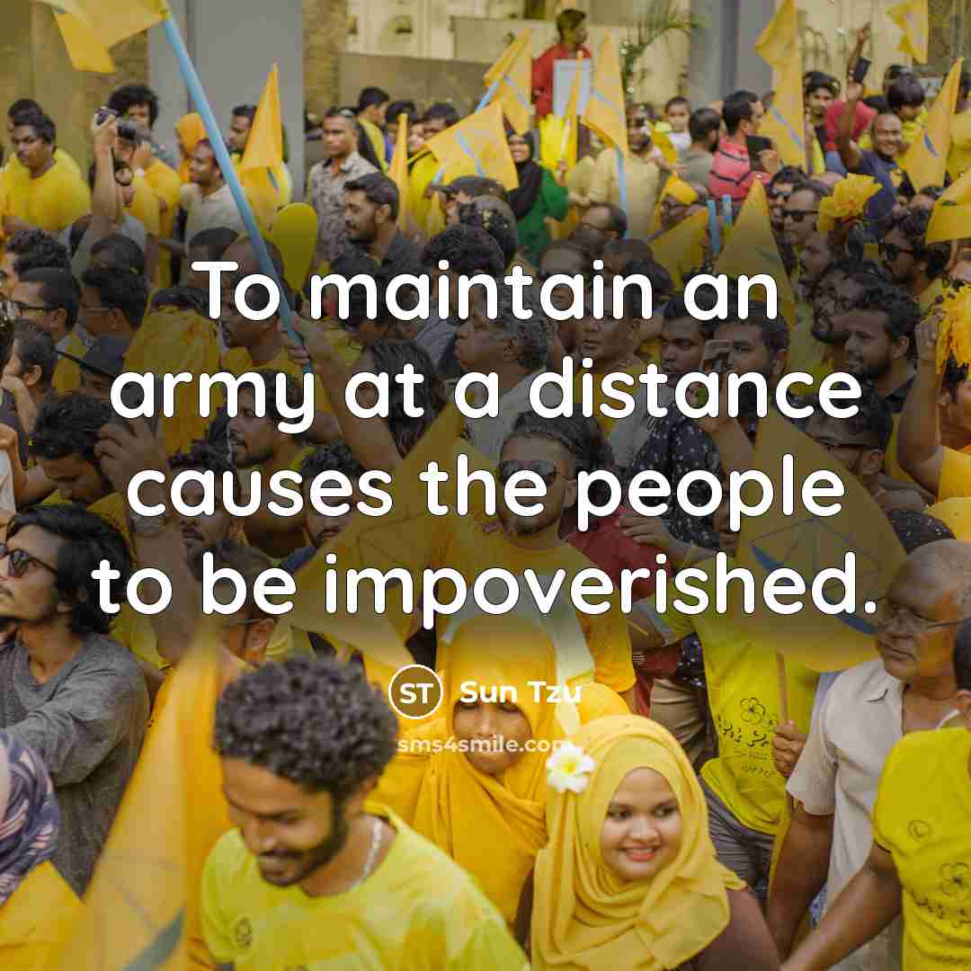 “To maintain an army at a distance causes the people to be impoverished.” quote by Sun Tzu