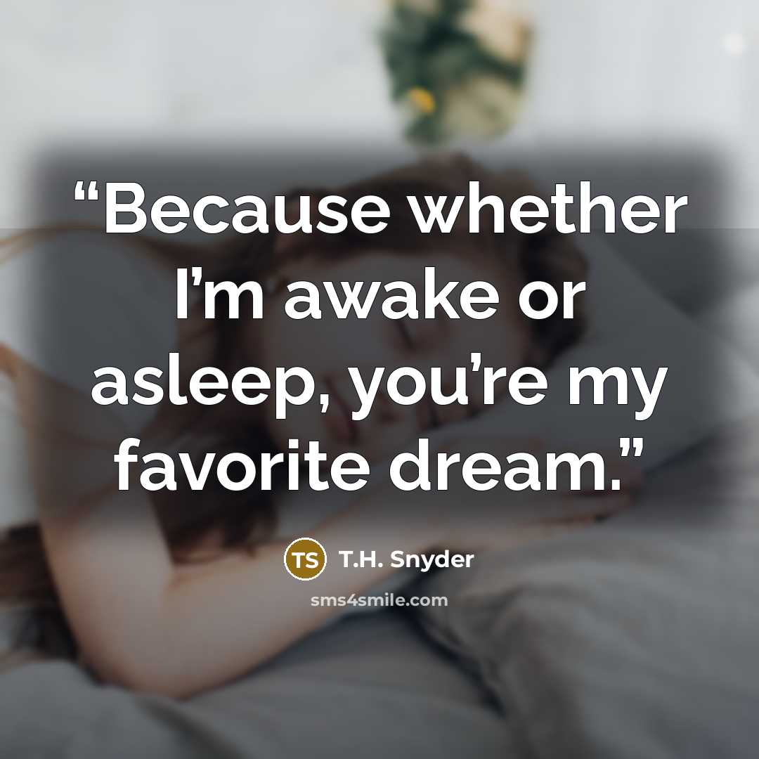 “Because whether I’m awake or asleep, you’re my favorite dream.” quote by T.H. Snyder