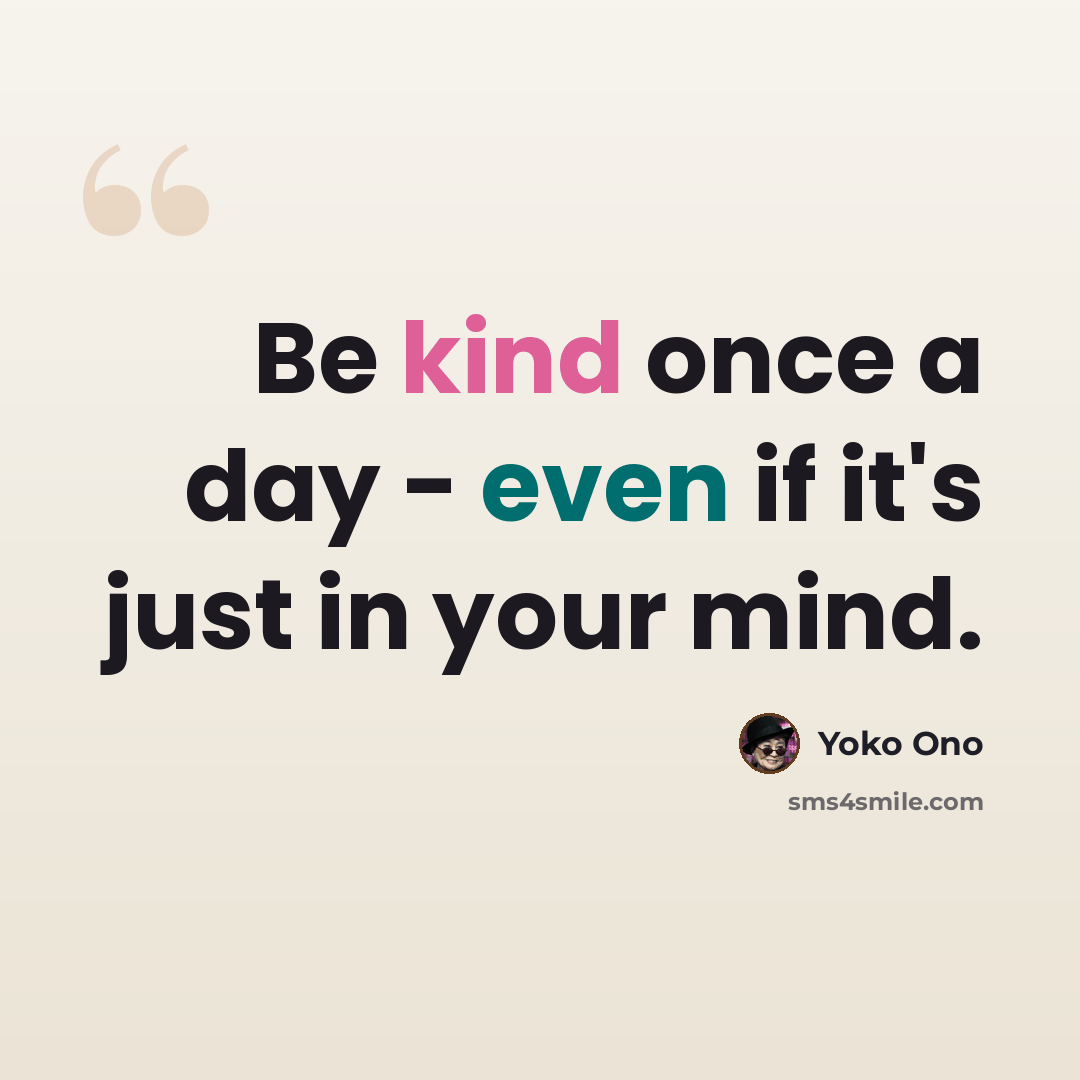 “Be kind once a day - even if it's just in your mind.” quote by Yoko Ono