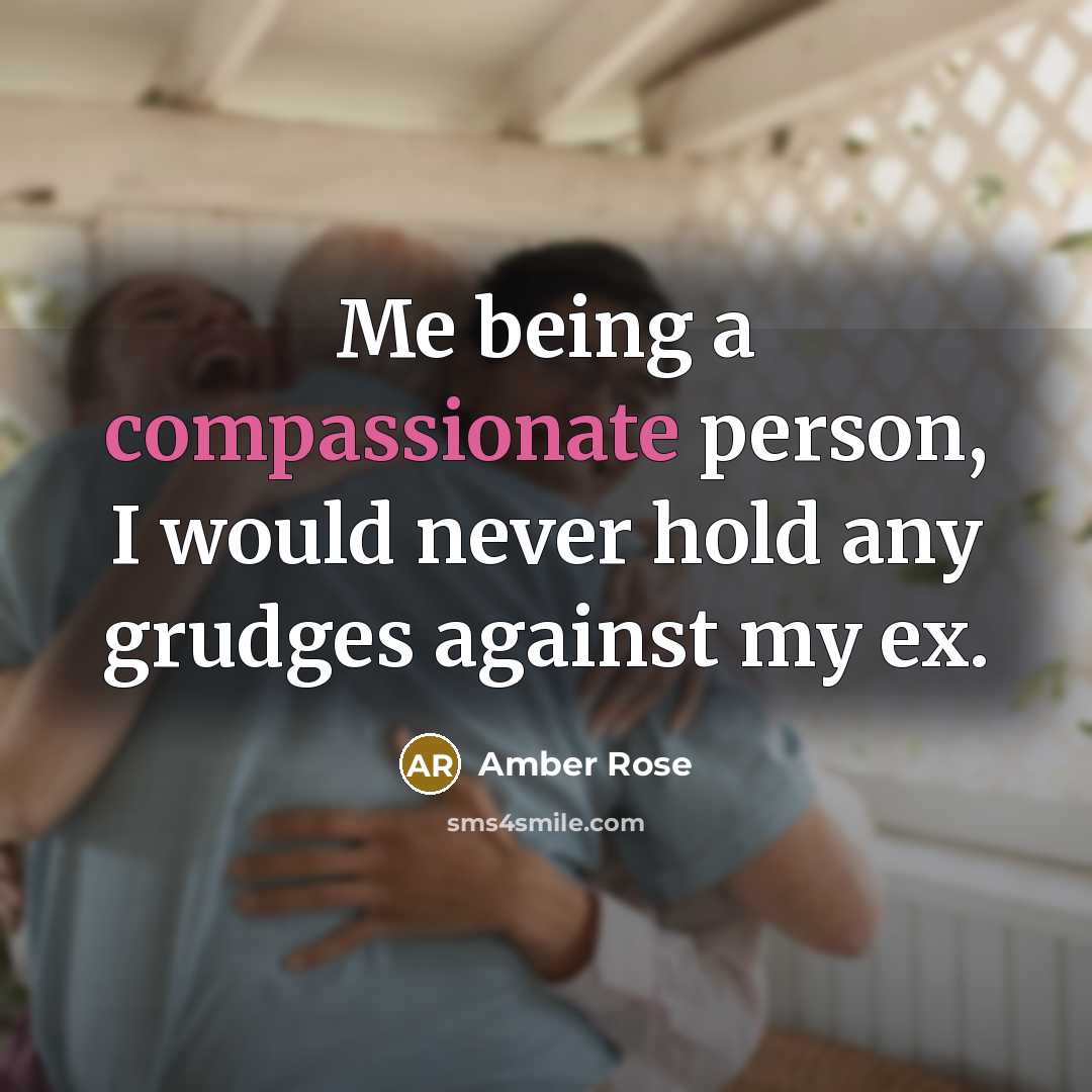 “Me being a compassionate person, I would never hold any grudges against my ex.” quote by Amber Rose