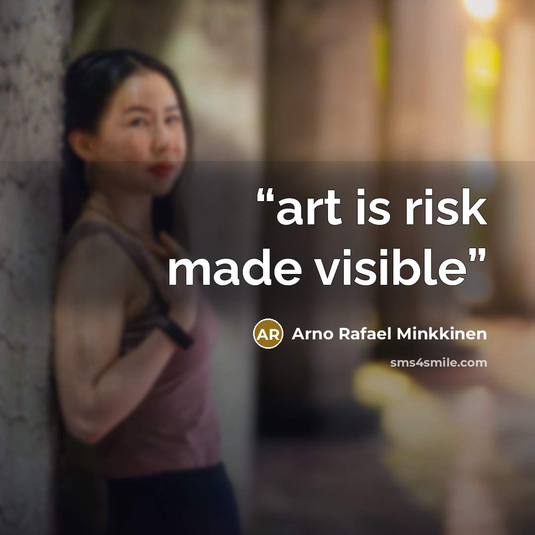 “art is risk made visible” quote by Arno Rafael Minkkinen