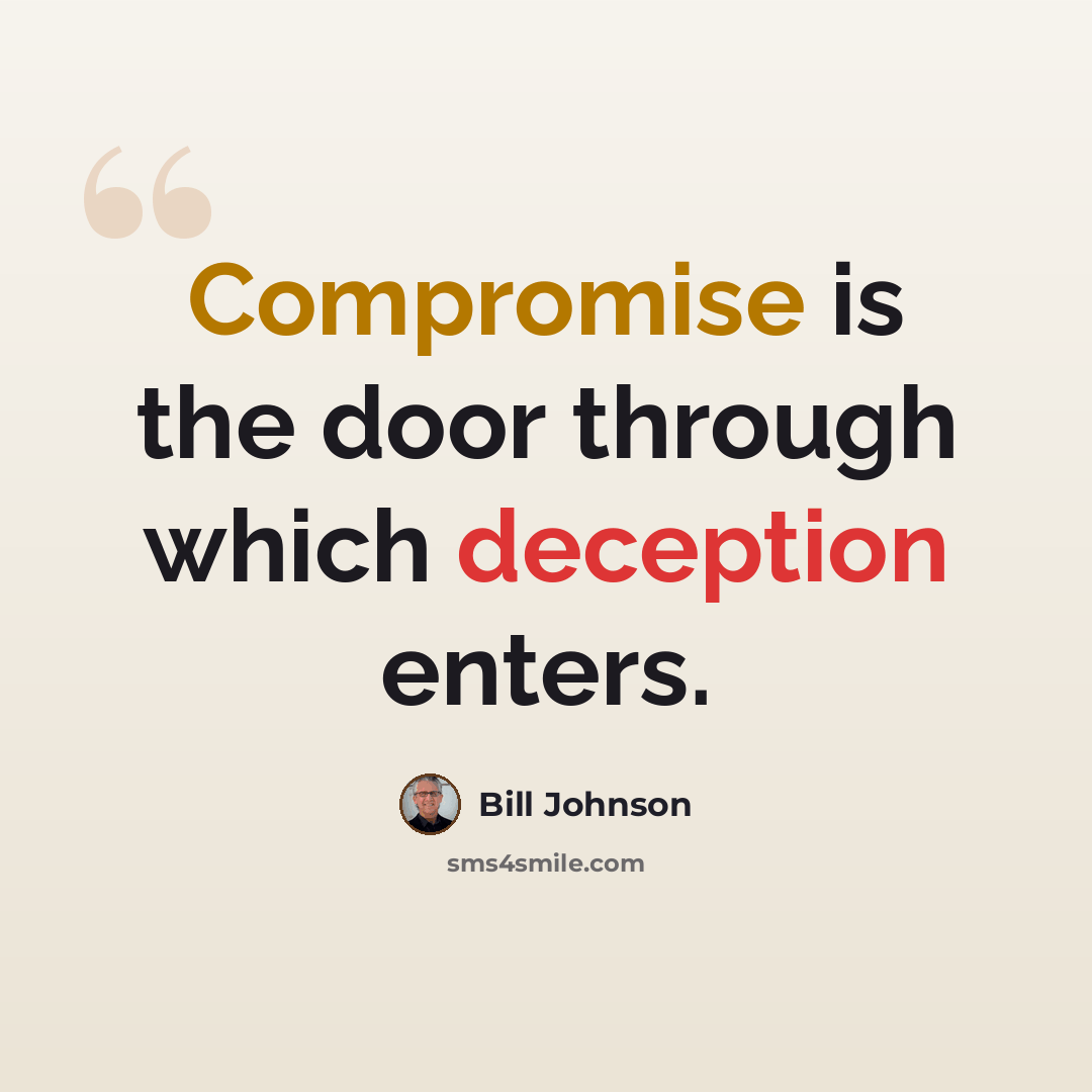 “Compromise is the door through which deception enters.” quote by Bill Johnson
