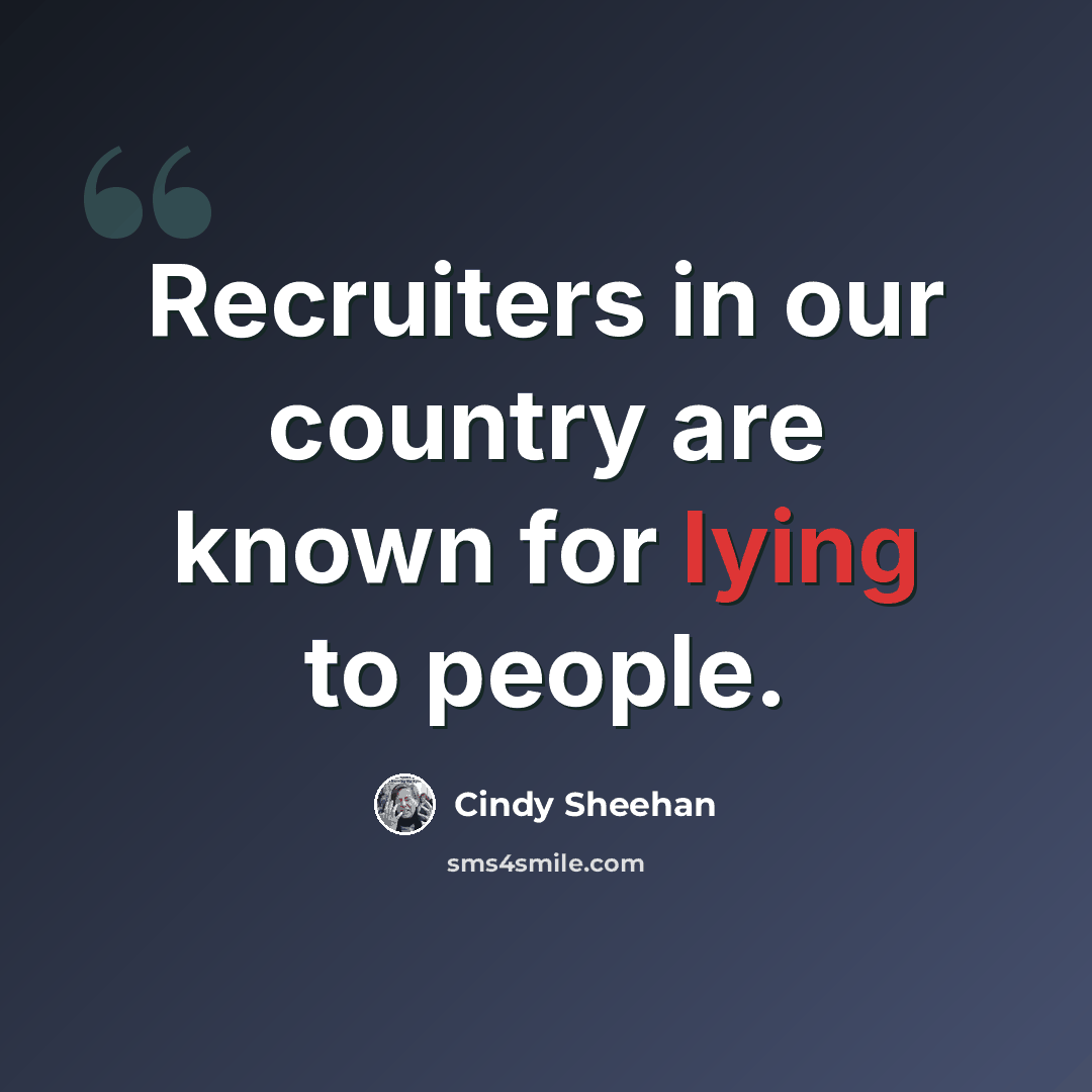 “Recruiters in our country are known for lying to people.” quote by Cindy Sheehan