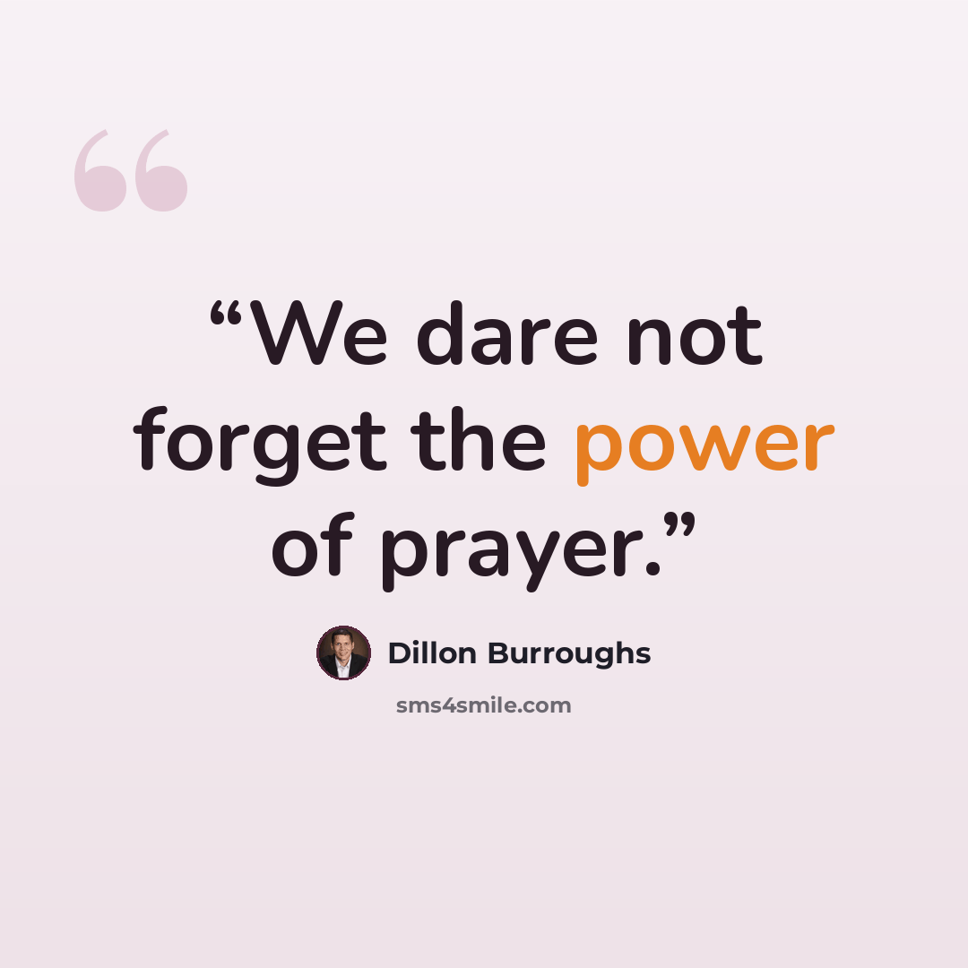 “We dare not forget the power of prayer.” quote by Dillon Burroughs