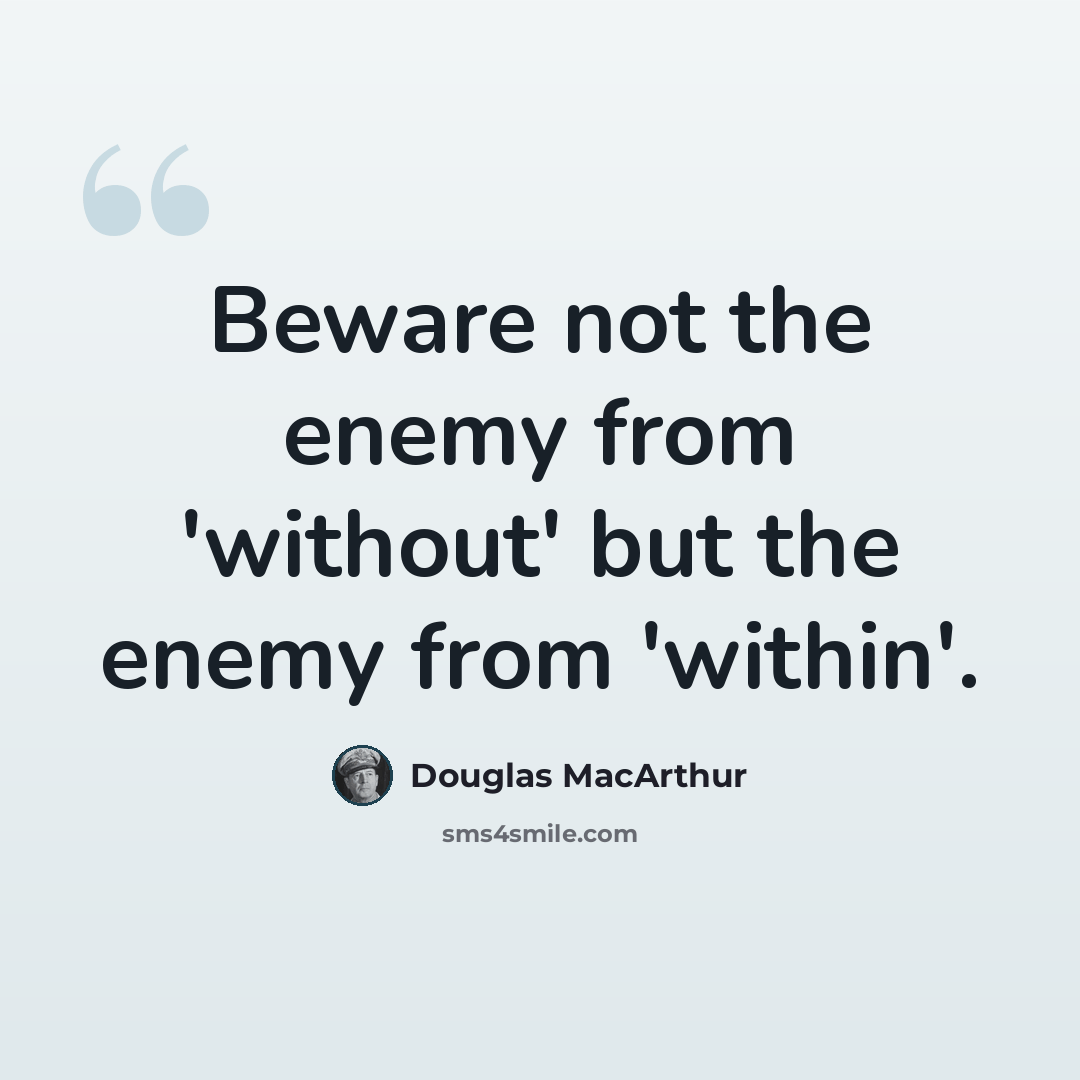 “Beware not the enemy from 'without' but the enemy from 'within'.” quote by Douglas MacArthur