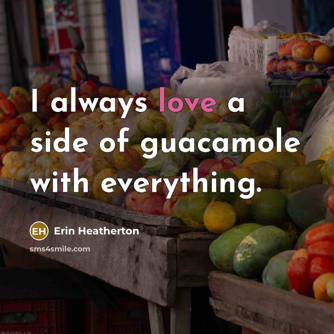 “I always love a side of guacamole with everything.” quote by Erin Heatherton
