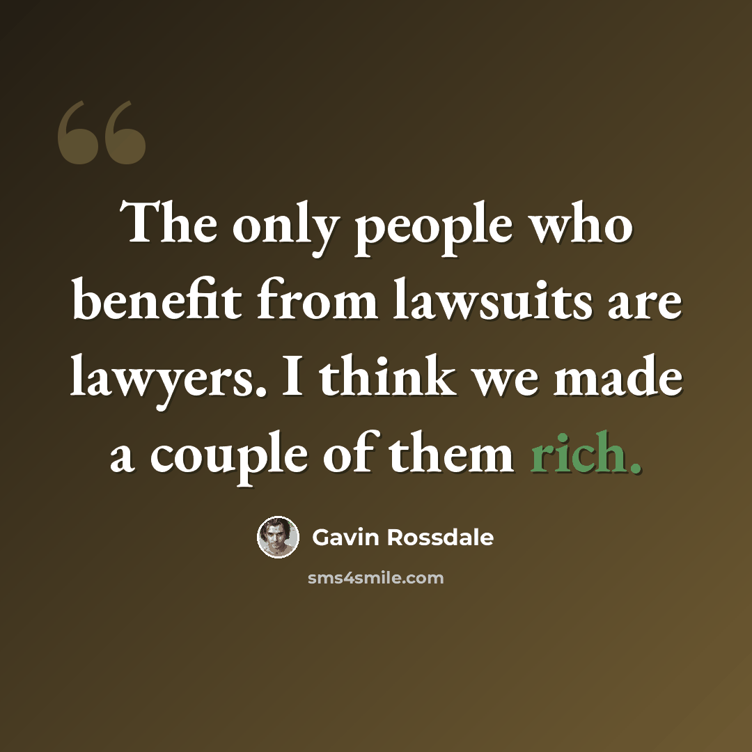 “The only people who benefit from lawsuits are lawyers. I think we made a couple of them rich.” quote by Gavin Rossdale