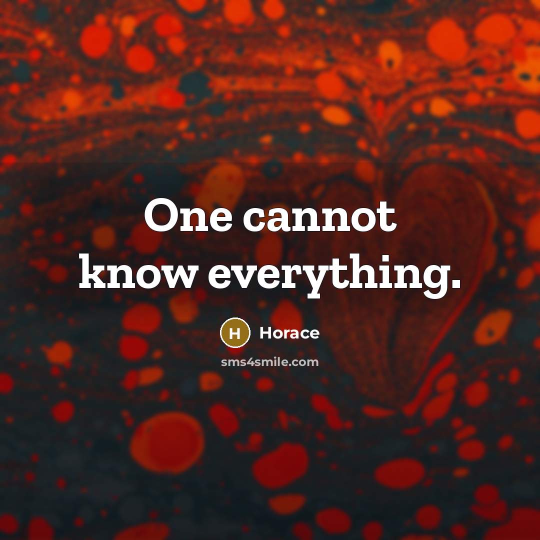 “One cannot know everything.” quote by Horace