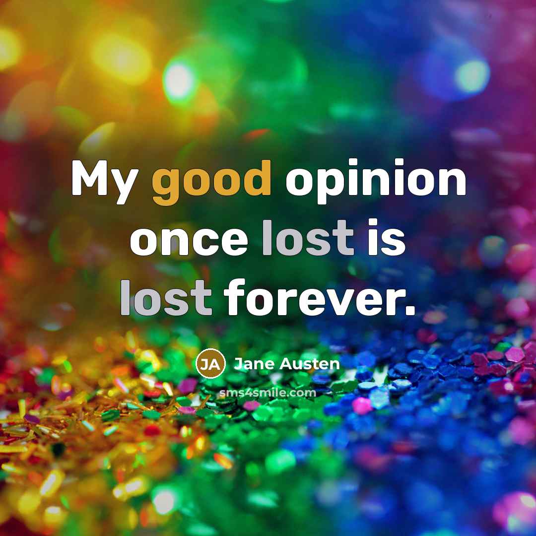 “My good opinion once lost is lost forever.” quote by Jane Austen