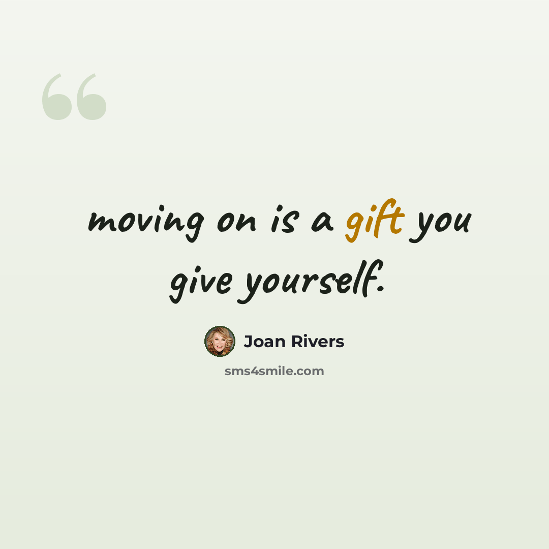 “moving on is a gift you give yourself.” quote by Joan Rivers
