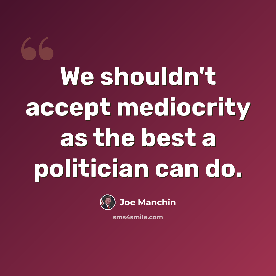 “We shouldn't accept mediocrity as the best a politician can do.” quote by Joe Manchin