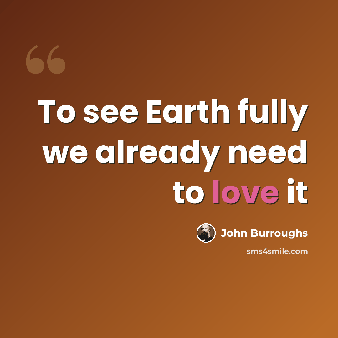 “To see Earth fully we already need to love it” quote by John Burroughs