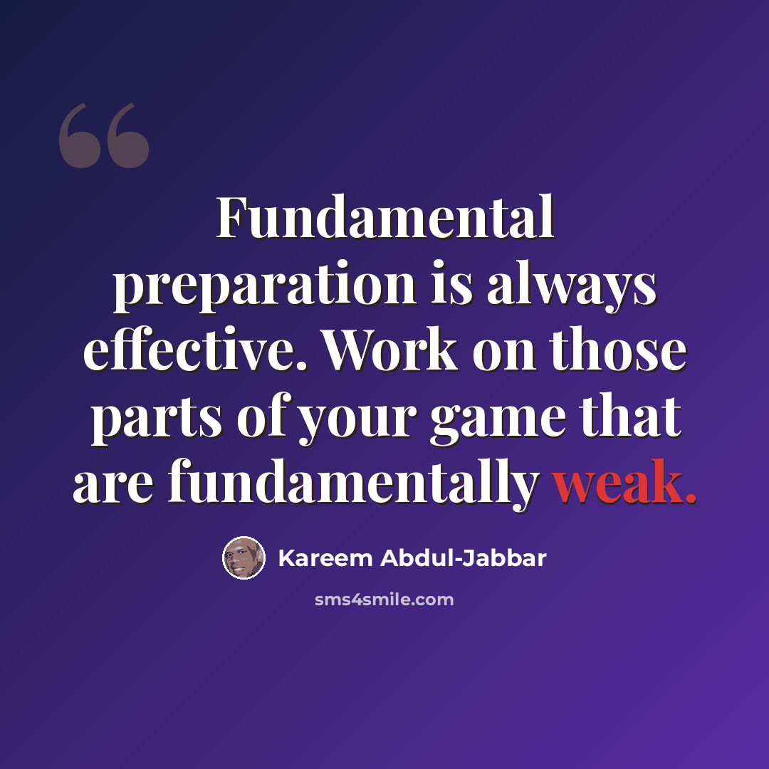 “Fundamental preparation is always effective. Work on those parts of your game that are fundamentally weak.” quote by Kareem Abdul-Jabbar