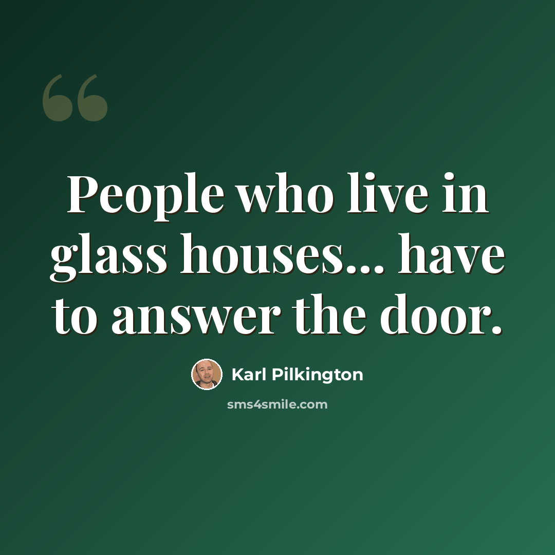 “People who live in glass houses... have to answer the door.” quote by Karl Pilkington